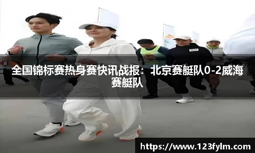 全国锦标赛热身赛快讯战报：北京赛艇队0-2威海赛艇队